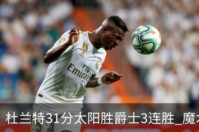 杜兰特31分太阳胜爵士3连胜 魔术送马刺6连败